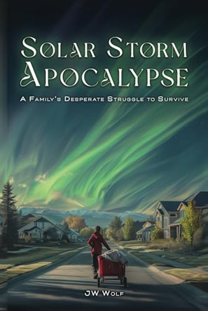 Solar Storm Apocalypse: A Family's Desperate Struggle to Survive by Jw Wolf 9798893241365