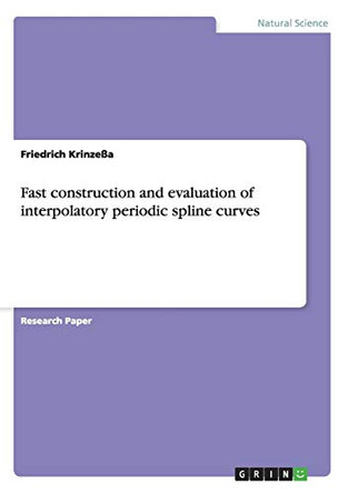 Fast construction and evaluation of interpolatory periodic spline curves by Friedrich Krinzea 9783638919760