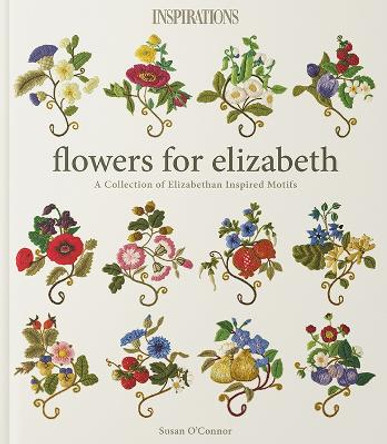 Flowers for Elizabeth: A Collection of Elizabethan Inspired Motifs by Susan O'Connor