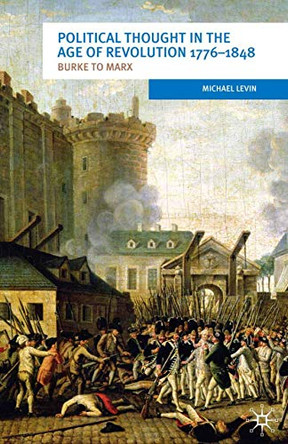 Political Thought in the Age of Revolution 1776-1848: Burke to Marx by Michael Levin 9780230272118