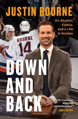 Down and Back: On Alcohol, Family, and a Life in Hockey by Justin Bourne
