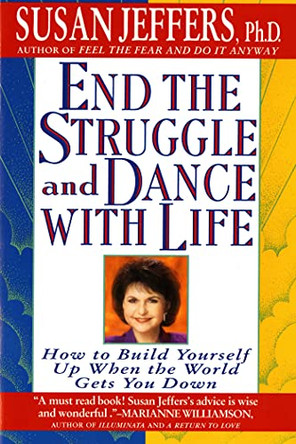End the Struggle and Dance with Life: How to Build Yourself up When the World Gets You down by Susan J. Jeffers 9780312155223
