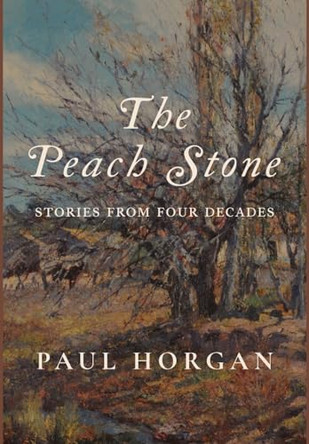 The Peach Stone: Stories from Four Decades by Paul Horgan 9781685953119