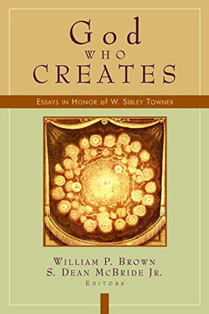 God Who Creates: Essays in Honour of W.Sibley Towne by William P. Brown 9780802846266