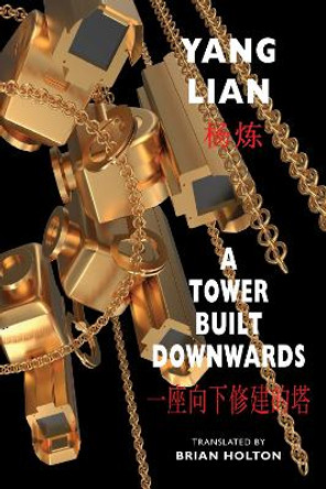 A Tower Built Downwards: 一座向下修建的塔 by Yang Lian