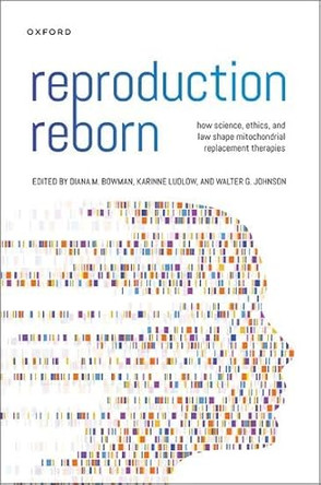 Reproduction Reborn: How Science, Ethics, and Law Shape Mitochondrial Replacement Therapies by Diana Bowman 9780197616192