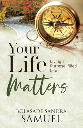 Your Life Matters: Living a purpose-filled life by Bolasade Sandra Samuel 9780995797246