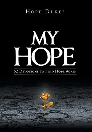 My Hope: 52 Devotions to Find Hope Again by Hope Dukes 9798886850444