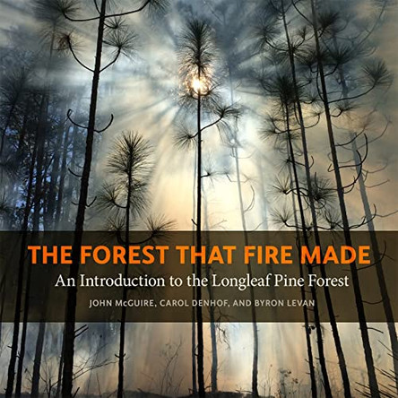 The Forest That Fire Made: An Introduction to the Longleaf Pine Forest by John McGuire 9780820363592