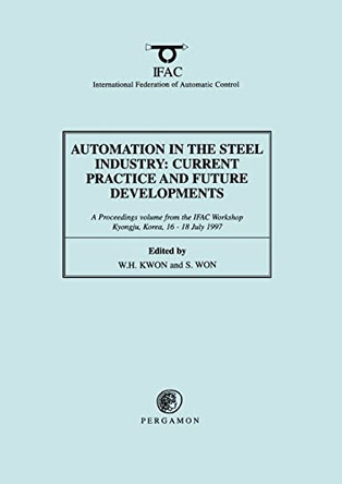 Automation in the Steel Industry: Current Practice and Future Developments by W. H. Kwon 9780080430294