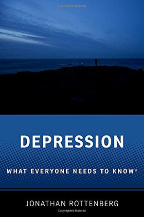 Depression: What Everyone Needs to Know (R) by Jonathan Rottenberg 9780190083151
