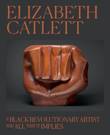 Elizabeth Catlett: A Black Revolutionary Artist and All That It Implies by Dalila Scruggs 9780226836577