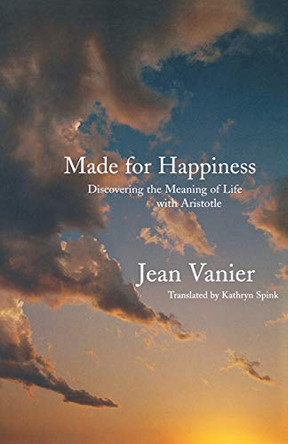 Made for Happiness: Discovering the Meaning of Life with Aristotle by Jean Vanier 9780232524444