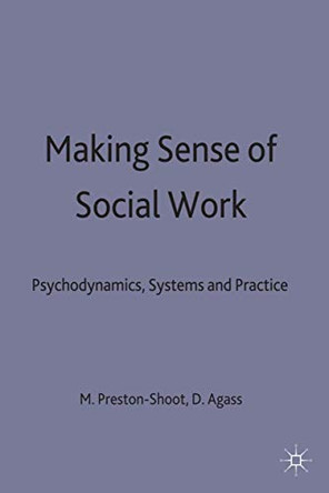 Making Sense of Social Work: Psychodynamics, Systems and Practice by Michael Preston-Shoot 9780333493038