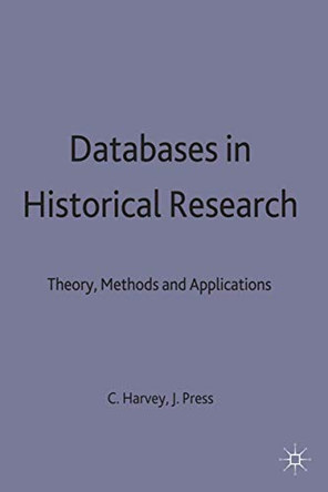 Databases in Historical Research: Theory, Methods and Applications by Charles Harvey 9780333568446