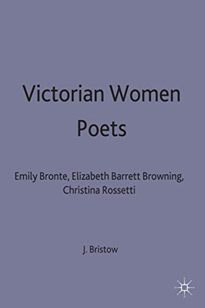 Victorian Women Poets: Emily Bronte, Elizabeth Barrett Browning, Christina Rossetti by J. Bristow 9780333608043