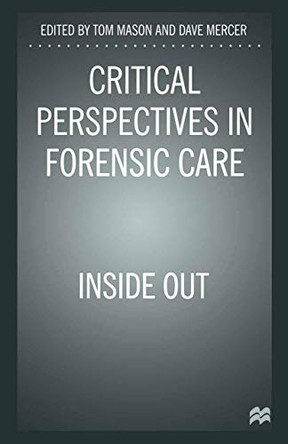 Critical Perspectives in Forensic Care: Inside Out by Tom Mason 9780333693117