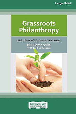 Grassroots Philanthropy: Field Notes of A Maverick Grantmaker (16pt Large Print Edition) by Bill Somerville 9780369370013