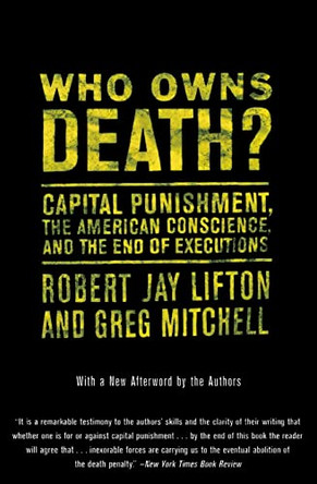 Who Owns Death?: Capital Punishment, the American Conscience, and the End of Executions by Robert J Lifton 9780380792467