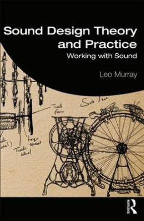 Sound Design Theory and Practice: Working with Sound by Leo Murray