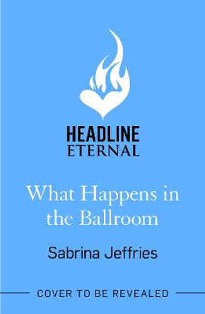 What Happens in the Ballroom: A sparkling new romance from the queen of the steamy Regency! by Sabrina Jeffries