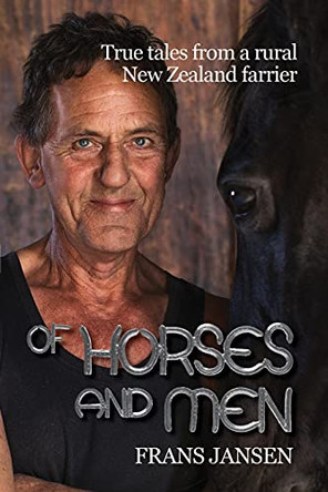 Of Horses and Men: True tales from a rural New Zealand farrier by Frans Jansen 9780473542436
