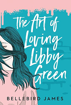 The Art of Loving Libby Green by Bellebird James 9780473543747