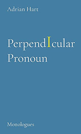 PerpendIcular Pronoun: Monologues by Adrian Hart 9780473584122