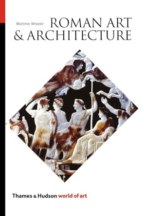 Roman Art and Architecture by Sir Mortimer Wheeler 9780500200216