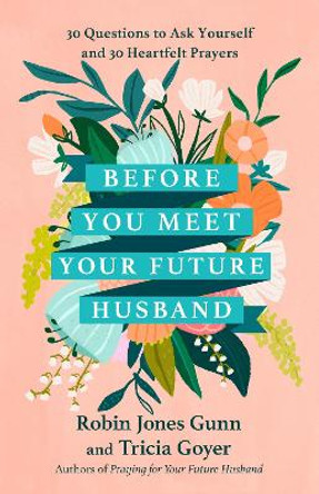 Before You Meet Your Future Husband: 30 Questions to Ask Yourself and 30 Heartfelt Prayers by Robin Jones Gunn
