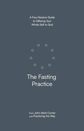 The Fasting Practice: A Four-Session Guide to Offering Your Whole Self to God by John Mark Comer 9780593603277