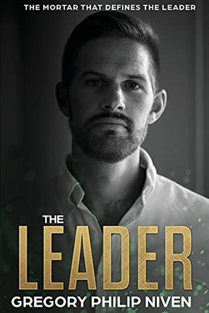 The Leader: The Mortar that defines the Leader by Gregory Philip Niven 9780645204407