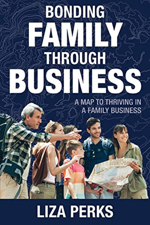 Bonding Family through Business: A Map to Thriving in a Family Business by Liza Perks 9780645765618