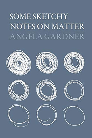 Some Sketchy Notes on Matter by Angela Gardner 9780648404248