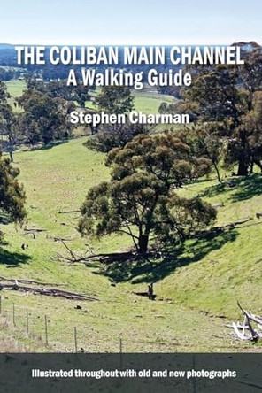 The Coliban Main Channel A Walking Guide by Stephen Charman 9780648657446