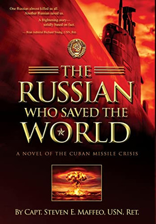 The Russian Who Saved the World: A Novel of the Cuban Missile Crisis by Steven E Maffeo 9780960039135