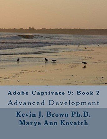 Adobe Captivate 9: Book 2: Advanced Development by Kevin J. Brown 9780692603857