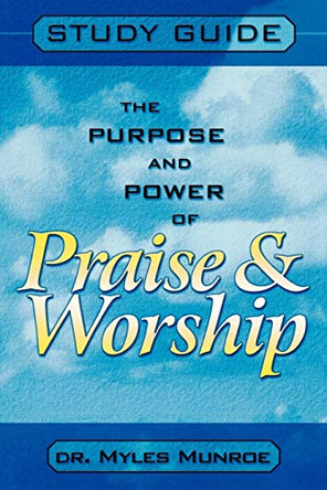 Purpose and Power of Praise and Worship (Study Guide) by Myles Munroe 9780768421118