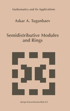 Semidistributive Modules and Rings by Askar A. Tuganbaev 9780792352099