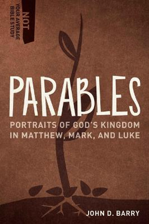 Parables – Portraits of God`s Kingdom in Matthew, Mark, and Luke by John D. Barry