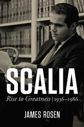 Scalia: Rise to Greatness, 1936 to 1986 by James Rosen