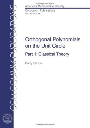 Orthogonal Polynomials on the Unit Circle: Part 1: Classical Theory (Colloquium Publications) by Simon 9780821848630
