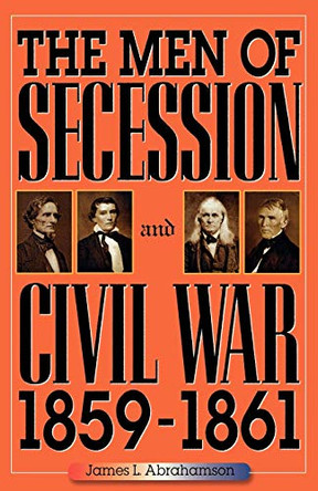 The Men of Secession and Civil War, 1859-1861 by James L. Abrahamson 9780842028196