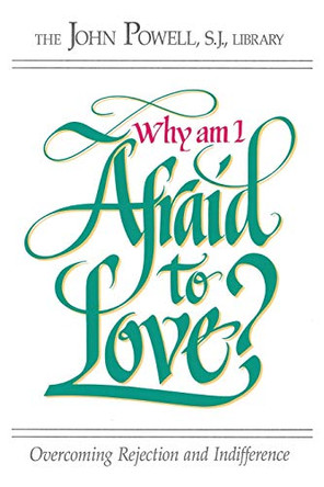 Why Am I Afraid to Love?: Overcoming Rejection and Indifference by John Joseph Powell 9780883473221