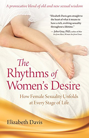 Rhythms of Women's Desire: How Female Sexuality Unfolds at Every Stage of Life by Elizabeth Davis 9780897936507