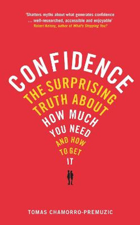 Confidence: The surprising truth about how much you need and how to get it by Tomas Chamorro-Premuzic