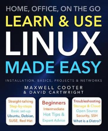 Learn & Use Linux Made Easy: Home, Office, On the Go by Maxwell Cooter