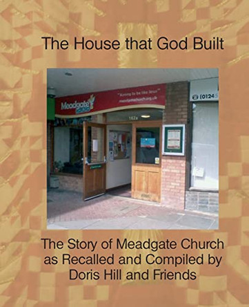 The House That God Built: The Story of Meadgate Church by Doris Hill 9780957270428
