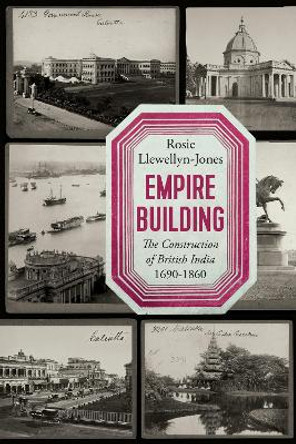 Empire Building: The Construction of British India, 1690–1860 by Rosie Llewellyn-Jones