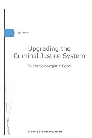 Upgrading the Criminal Justice System: to Its Synergistic Form by Anonymous 9780984808939